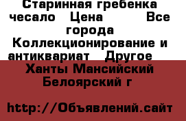 Старинная гребенка чесало › Цена ­ 350 - Все города Коллекционирование и антиквариат » Другое   . Ханты-Мансийский,Белоярский г.